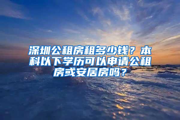 深圳公租房租多少钱？本科以下学历可以申请公租房或安居房吗？