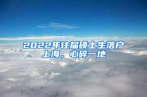 2022年往届硕士生落户上海，心碎一地