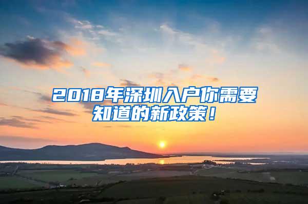 2018年深圳入户你需要知道的新政策！