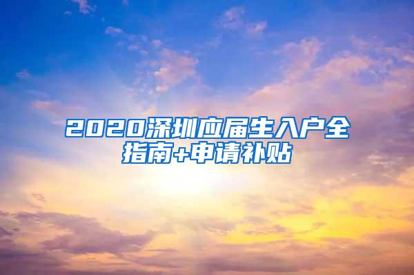 2020深圳应届生入户全指南+申请补贴