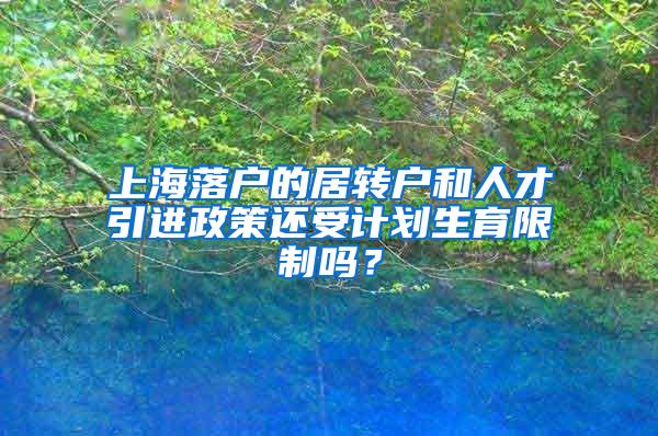 上海落户的居转户和人才引进政策还受计划生育限制吗？