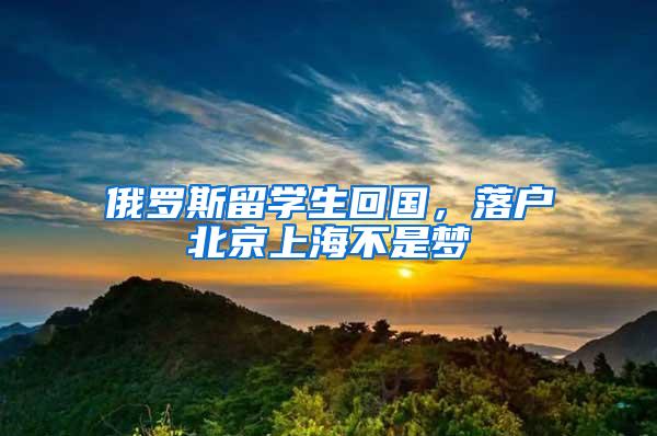 俄罗斯留学生回国，落户北京上海不是梦