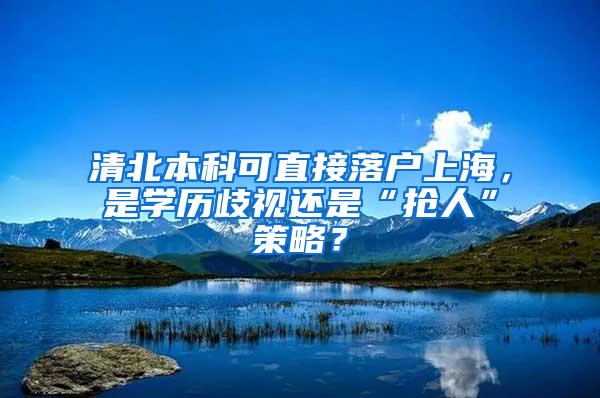 清北本科可直接落户上海，是学历歧视还是“抢人”策略？