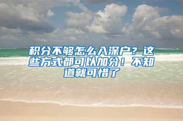 积分不够怎么入深户？这些方式都可以加分！不知道就可惜了