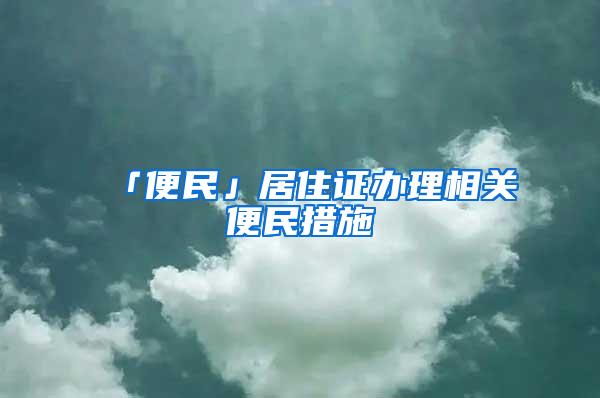 「便民」居住证办理相关便民措施→