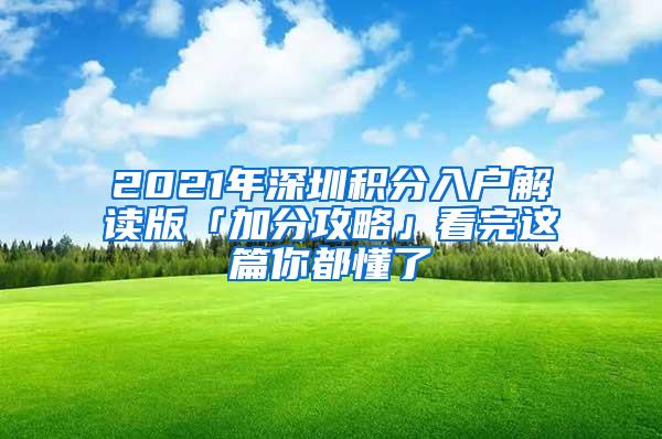 2021年深圳积分入户解读版「加分攻略」看完这篇你都懂了