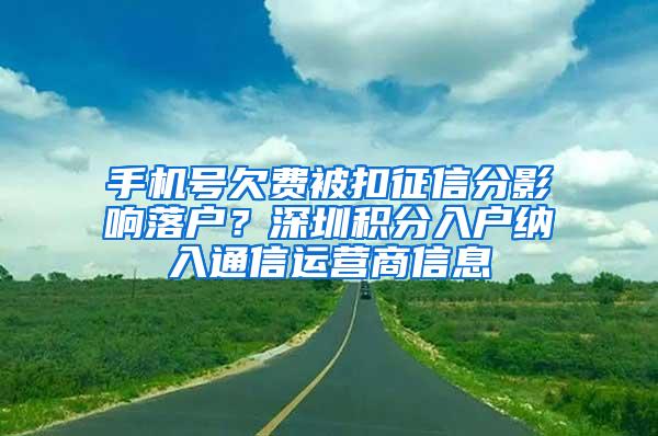 手机号欠费被扣征信分影响落户？深圳积分入户纳入通信运营商信息