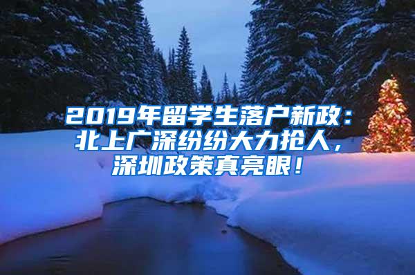 2019年留学生落户新政：北上广深纷纷大力抢人，深圳政策真亮眼！