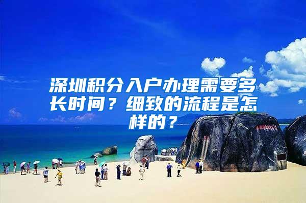 深圳积分入户办理需要多长时间？细致的流程是怎样的？