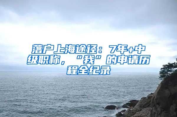 落户上海途径：7年+中级职称，“我”的申请历程全纪录