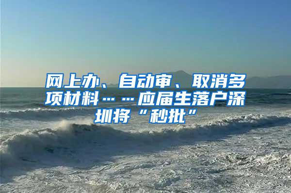 网上办、自动审、取消多项材料……应届生落户深圳将“秒批”