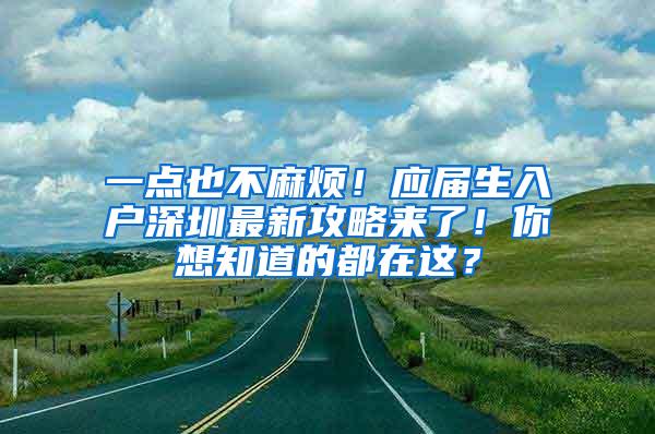 一点也不麻烦！应届生入户深圳最新攻略来了！你想知道的都在这？