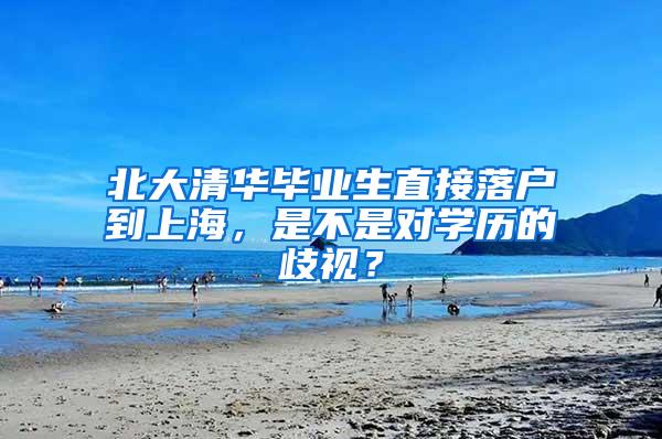 北大清华毕业生直接落户到上海，是不是对学历的歧视？