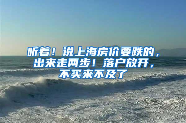 听着！说上海房价要跌的，出来走两步！落户放开，不买来不及了