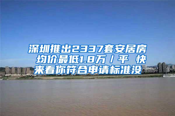 深圳推出2337套安居房 均价最低1.8万／平 快来看你符合申请标准没