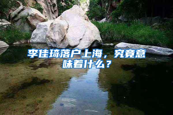 李佳琦落户上海，究竟意味着什么？