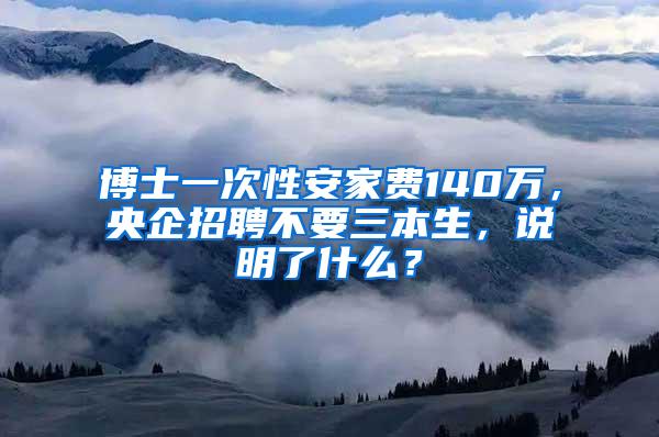 博士一次性安家费140万，央企招聘不要三本生，说明了什么？