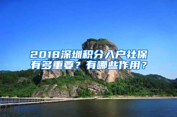 2018深圳积分入户社保有多重要？有哪些作用？