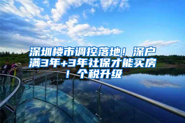 深圳楼市调控落地！深户满3年+3年社保才能买房！个税升级