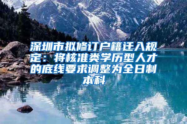 深圳市拟修订户籍迁入规定：将核准类学历型人才的底线要求调整为全日制本科