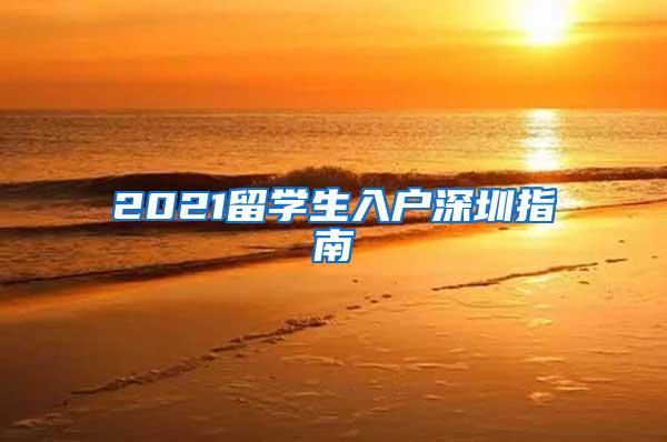 2021留学生入户深圳指南