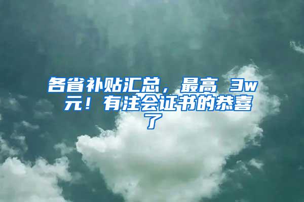 各省补贴汇总，最高 3w 元！有注会证书的恭喜了