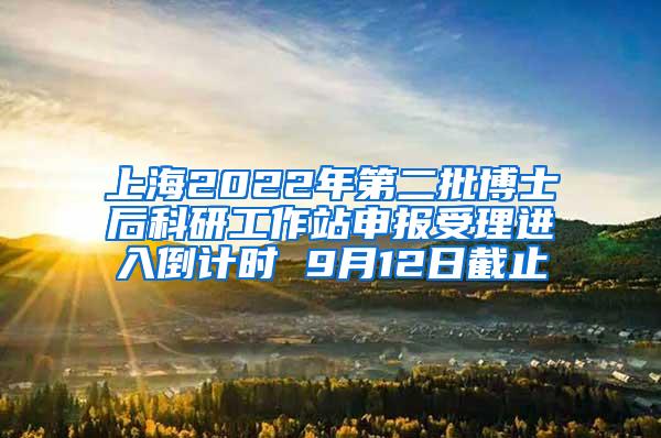 上海2022年第二批博士后科研工作站申报受理进入倒计时 9月12日截止