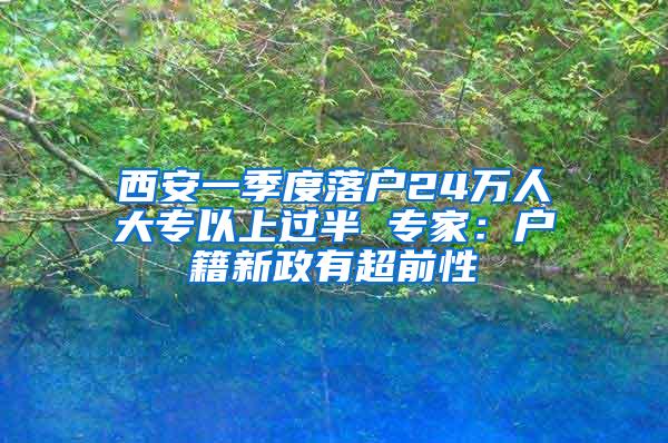 西安一季度落户24万人大专以上过半 专家：户籍新政有超前性