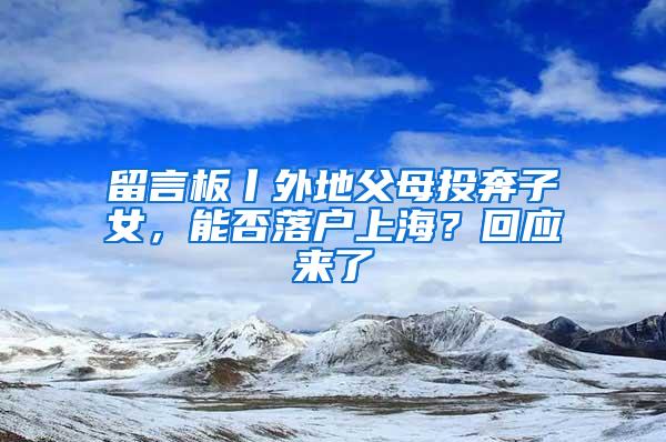 留言板丨外地父母投奔子女，能否落户上海？回应来了