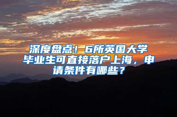 深度盘点！6所英国大学毕业生可直接落户上海，申请条件有哪些？