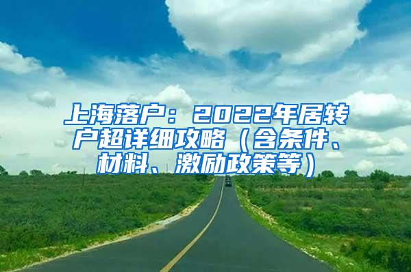 上海落户：2022年居转户超详细攻略（含条件、材料、激励政策等）