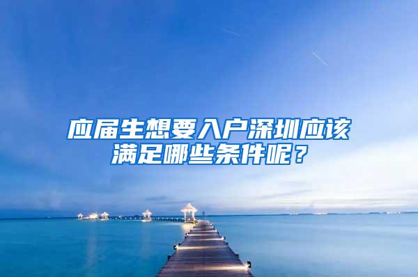 应届生想要入户深圳应该满足哪些条件呢？