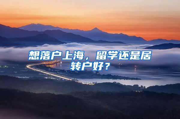 想落户上海，留学还是居转户好？
