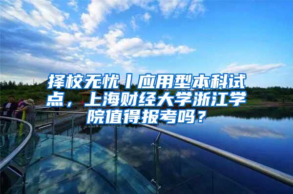 择校无忧丨应用型本科试点，上海财经大学浙江学院值得报考吗？