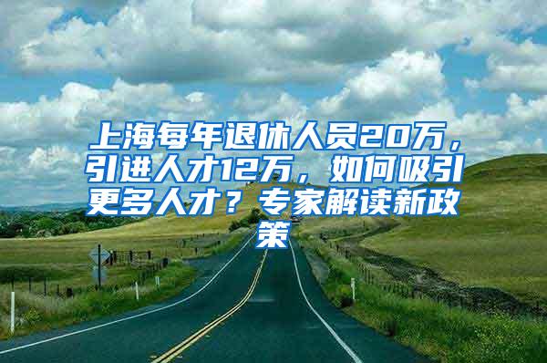 上海每年退休人员20万，引进人才12万，如何吸引更多人才？专家解读新政策