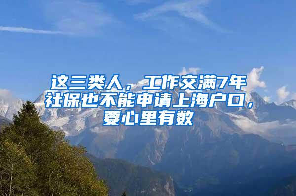 这三类人，工作交满7年社保也不能申请上海户口，要心里有数