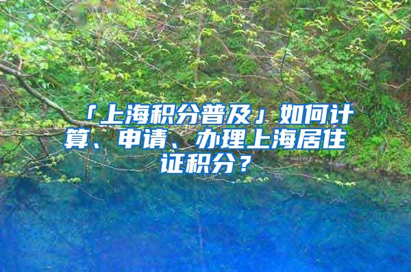 「上海积分普及」如何计算、申请、办理上海居住证积分？