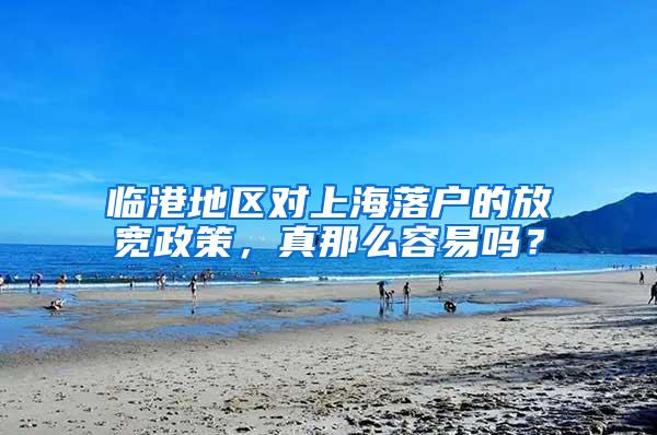 临港地区对上海落户的放宽政策，真那么容易吗？