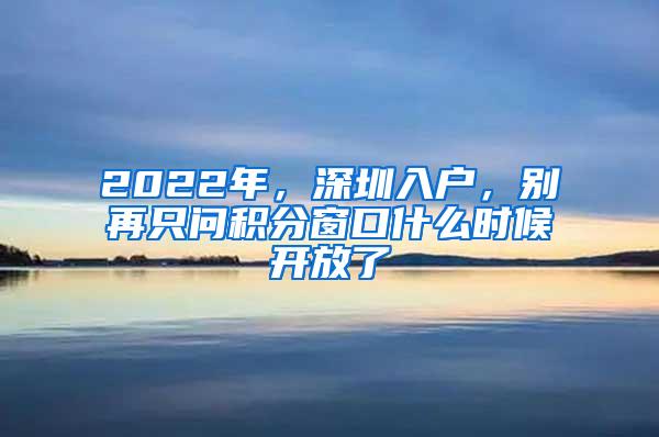 2022年，深圳入户，别再只问积分窗口什么时候开放了