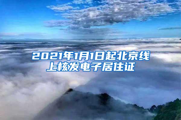 2021年1月1日起北京线上核发电子居住证