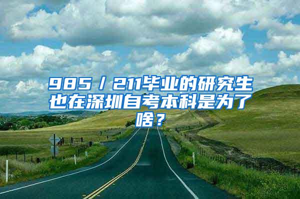 985／211毕业的研究生也在深圳自考本科是为了啥？