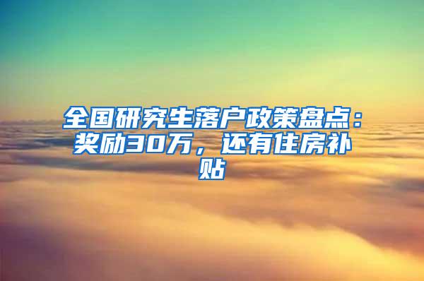 全国研究生落户政策盘点：奖励30万，还有住房补贴