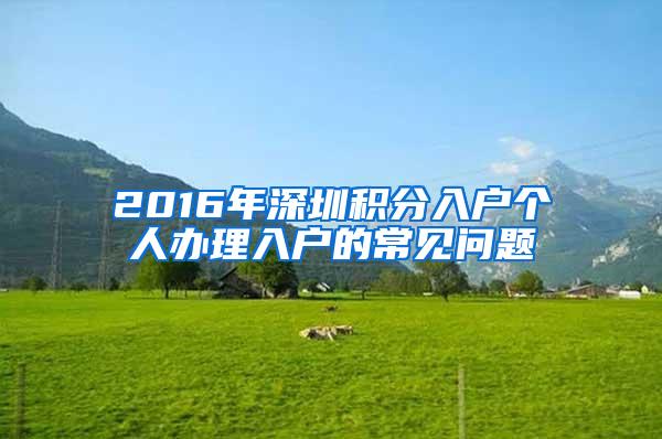 2016年深圳积分入户个人办理入户的常见问题