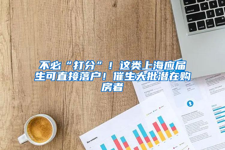 不必“打分”！这类上海应届生可直接落户！催生大批潜在购房者