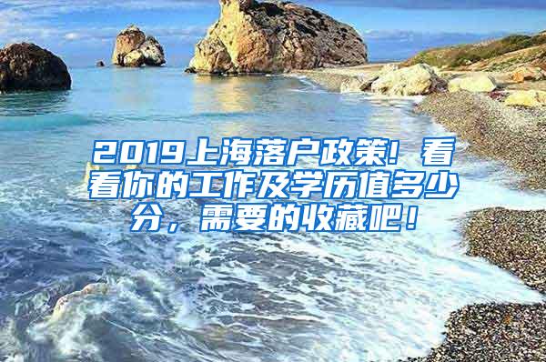 2019上海落户政策! 看看你的工作及学历值多少分，需要的收藏吧！