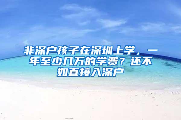 非深户孩子在深圳上学，一年至少几万的学费？还不如直接入深户