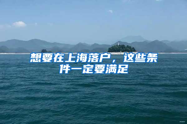 想要在上海落户，这些条件一定要满足