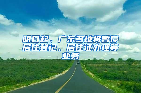 明日起，广东多地将暂停居住登记、居住证办理等业务