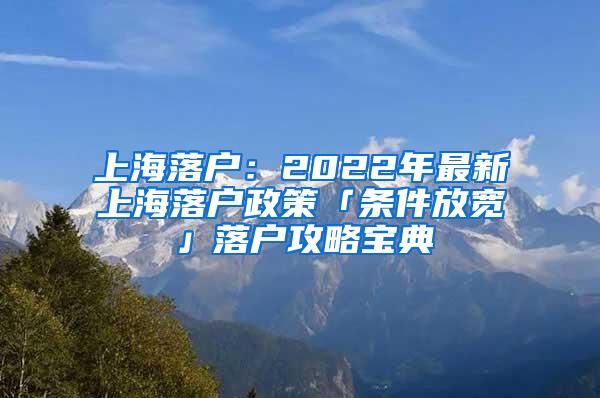 上海落户：2022年最新上海落户政策「条件放宽」落户攻略宝典