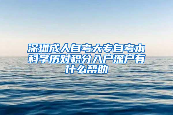 深圳成人自考大专自考本科学历对积分入户深户有什么帮助